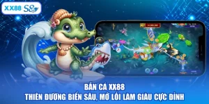 Bắn Cá XX88 - Thiên Đường Biển Sâu, Mở Lối Làm Giàu Cực Đỉnh