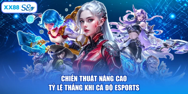 Chiến thuật nâng cao tỷ lệ thắng khi cá độ Esports