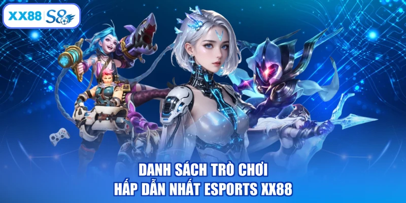 Danh sách trò chơi hấp dẫn nhất Esports XX88