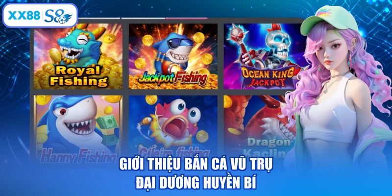 Giới thiệu bắn cá vũ trụ đại dương huyền bí