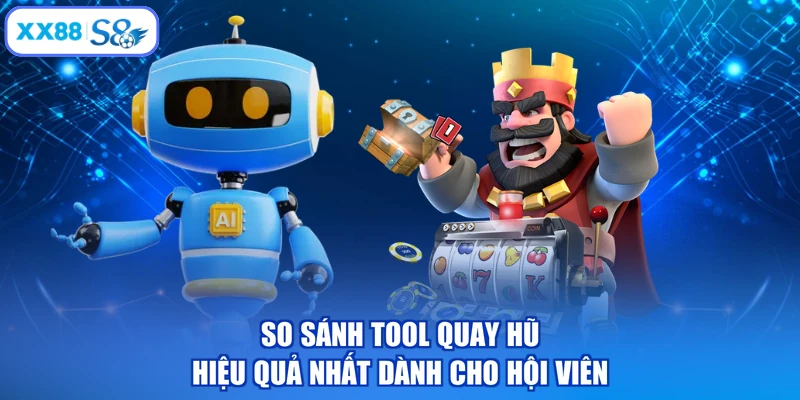 So sánh tool quay hũ hiệu quả nhất dành cho hội viên
