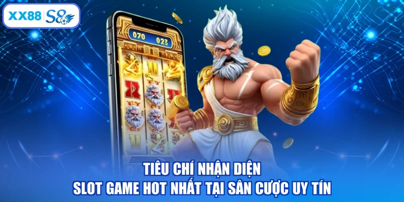 Tiêu chí nhận diện slot game hot nhất tại sân cược uy tín