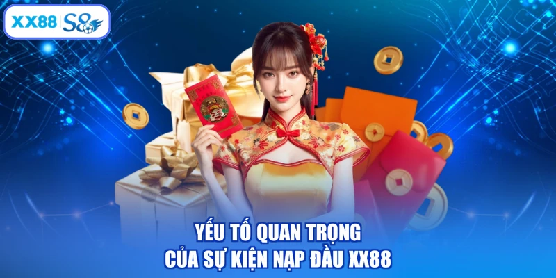 Yếu tố quan trọng của sự kiện nạp đầu XX88